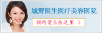 城野医生医疗美容医院 预约请点击这里