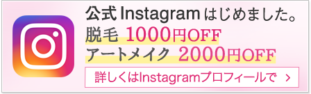 公式Instagramはじめました。脱毛1000円OFF アートメイク2000円OFF 詳しくはInstagramプロフィールで